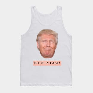 Bitch please! Funny Trump Tank Top